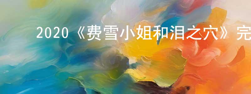 陈丽杰的动漫综艺大全,2020《费雪小姐和泪之穴》完整版电影/在线观看/百度云-美剧天堂